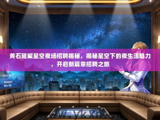 黄石璀璨星空夜场招聘揭秘，揭秘星空下的夜生活魅力，开启新篇章招聘之旅