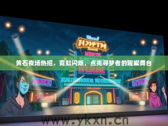 黄石夜场热招，霓虹闪烁，点亮寻梦者的璀璨舞台